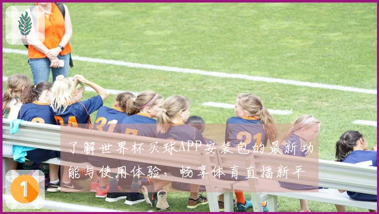 了解世界杯买球APP安装包的最新功能与使用体验，畅享体育直播新平台